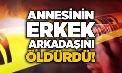 Annesinin erkek arkadaşını öldürdü!