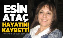 Esin Ataç hayatını kaybetti