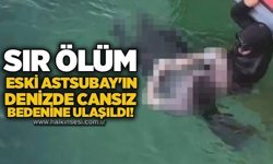 Sır ölüm: Eski astsubay'ın denizde cansız bedenine ulaşıldı!