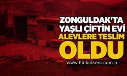 Zonguldak'ta yaşlı çiftin evi alevlere teslim oldu