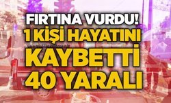 Fırtına vurdu! 1 kişi hayatını kaybetti, 40 yaralı