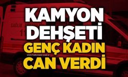 Kamyon dehşeti: Genç kadın can verdi