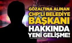 Gözaltına alınan CHP'li belediye başkanı hakkında yeni gelişme!