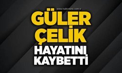 Güler Çelik hayatını kaybetti