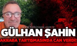 Akraba kavgası c*nayetle sonuçladı: Gülhan Şahin can verdi!