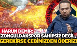 Harun Demir: Zonguldakspor sahipsiz değil, gerekirse cebimizden öderiz!