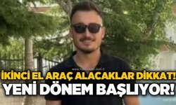 İkinci el araç alacaklar dikkat: Yeni dönem başlıyor!
