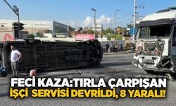 Feci kaza: Tırla çarpışan işçi servisi devrildi, 8 yaralı!