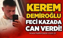 26 yaşındaki Kerem Demiroğlu trafik kazası sonucu hayatını kaybetti!