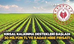 Kırsal kalkınma destekleri başladı: 30 Milyon TL’ye kadar hibe fırsatı