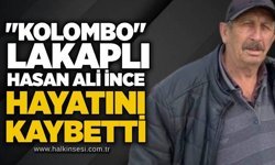 "Kolombo" lakaplı Hasan Ali İnce hayatını kaybetti