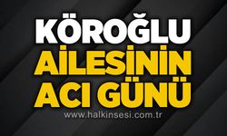 Köroğlu ailesinin acı günü