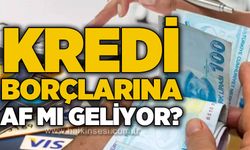 Kredi borçlarına af mı geliyor?