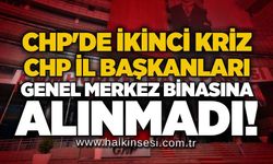CHP'de ikinci kriz: CHP İl Başkanları genel merkez binasına alınmadı!