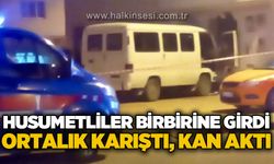 Husumetliler birbirine girdi: Ortalık karıştı, kan aktı!
