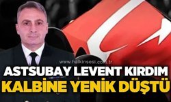 Astsubay Levent Kırdım kalp krizi sonucu hayatını kaybetti