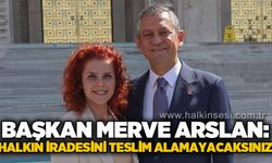 CHP’li Merve Arslan’dan ‘Mutlak Butlan’ tepkisi: “Halkın iradesini teslim alamayacaksınız"