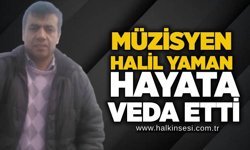 Müzisyen Halil Yaman hayata veda etti