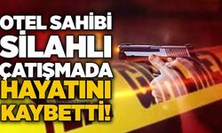 Otel sahibi silahlı çatışmada hayatını kaybetti!