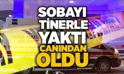 Sobayı tinerle yaktı, canından oldu