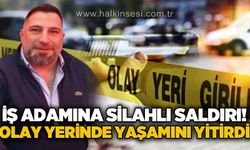 İş adamına silahlı saldırı: Olay yerinde yaşamını yitirdi