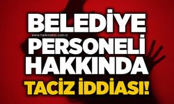 Belediye personeli hakkında taciz iddiası!