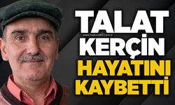 Talat Kerçin hayatını kaybetti