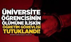 Üniversite öğrencisinin ölümüne ilişkin öğretim görevlisi tutuklandı!