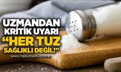Uzmandan kritik uyarı: “Her tuz sağlıklı değil!”