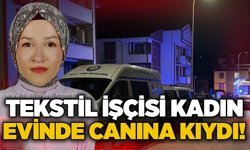Tekstil işçisi 42 yaşındaki kadın evinde canına kıydı!