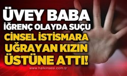 33 kişi 13 yaşındaki kıza cinsel istismarda bulundu: Üvey baba suçu kızın üstüne attı!