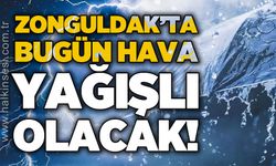Zonguldak'ta bugün hava yağışlı olacak!