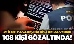 35 ilde yasa dışı bahis operasyonu: 108 gözaltı