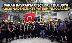 Bakan Bayraktar işçilerle buluştu: “2026 madencilikte yatırım yılı olacak”