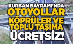 Kurban Bayramı’nda otoyollar, köprüler ve toplu taşıma ücretsiz!