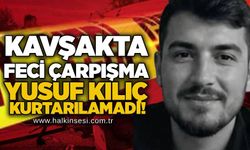 Kavşakta feci çarpışma: Yusuf Kılıç kurtarılamadı!