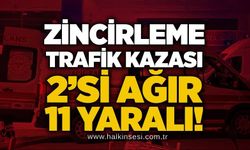Zincirleme trafik kazası: 2’si ağır 11 yaralı!