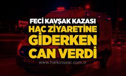Feci kavşak kazası: Hac ziyaretine giderken can verdi