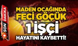 Maden ocağında feci göçük: 1 işçi hayatını kaybetti!
