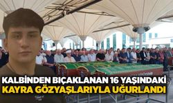 Kalbinden bıçaklanan 16 yaşındaki Kayra gözyaşlarıyla uğurlandı
