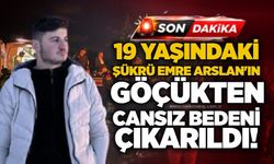 19 yaşındaki Şükrü Emre Arslan'ın göçükten cansız bedeni çıkarıldı!