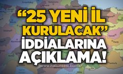 "25 yeni il kurulacak" iddialarına açıklama