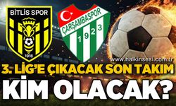 3. Lig’e çıkacak son takım kim olacak?