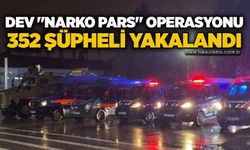 Dev"Narko Pars" Operasyonu: 352 şüpheli yakalandı
