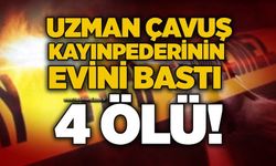 Uzman çavuş kayınpederinin evini bastı: 4 ölü!