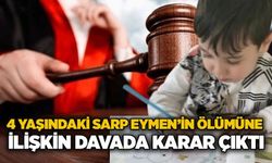 4  yaşındaki Sarp Eymen'in ölümüne ilişkin davada karar çıktı