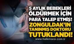 5 aylık bebekleri öldürmek için para talep etmiş! Zonguldak'ın tanınmış doktoru tutuklandı!