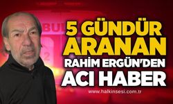 5 gündür aranan Rahim Ergün'den acı haber