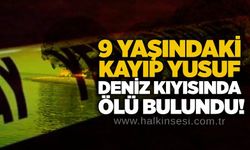 9 yaşındaki kayıp Yusuf deniz kıyısında ölü bulundu!