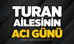 Turan ailesinin acı günü